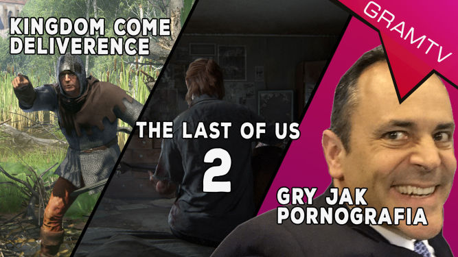 GramTV News - Gry jak pornografia + Kingdom Come Deliverence + The Last of Us 2